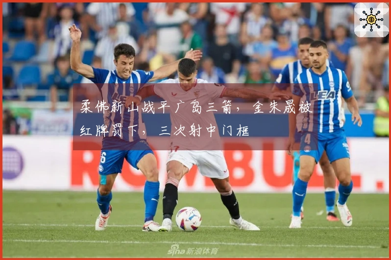 柔佛新山战平广岛三箭，金朱晟被红牌罚下，三次射中门框