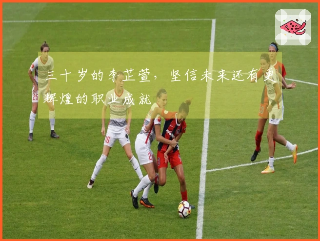 三十岁的李芷萱，坚信未来还有更辉煌的职业成就