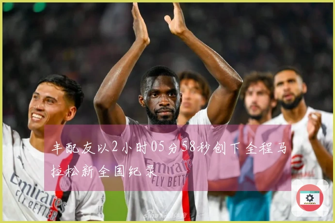 丰配友以2小时05分58秒创下全程马拉松新全国纪录
