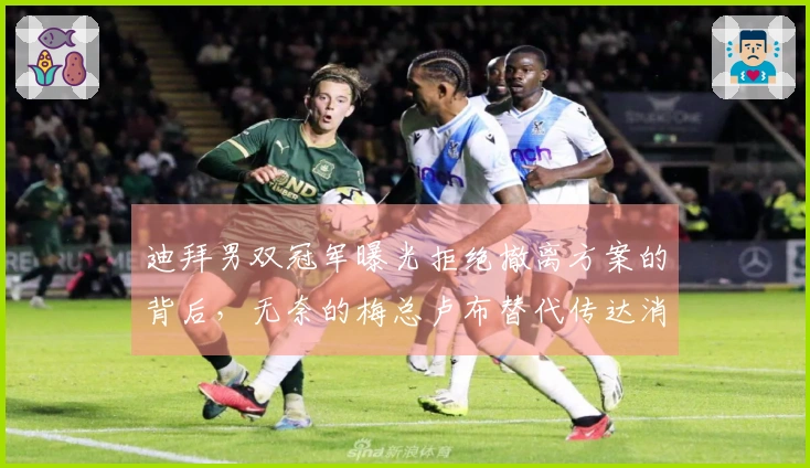 迪拜男双冠军曝光拒绝撤离方案的背后，无奈的梅总卢布替代传达消息