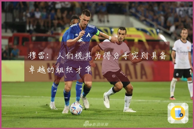 穆雷：人们视其为得分手实则具备卓越的组织才华