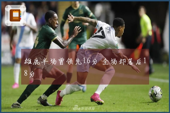 雄鹿半场曾领先16分 全场却落后18分